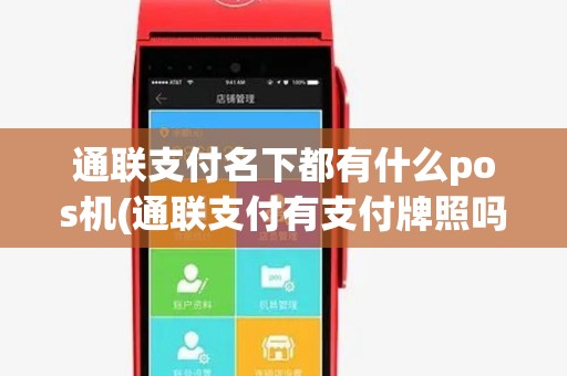 通联支付名下都有什么pos机(通联支付有支付牌照吗) 通联支付名下都有什么pos机(通联支付有支付牌照吗)