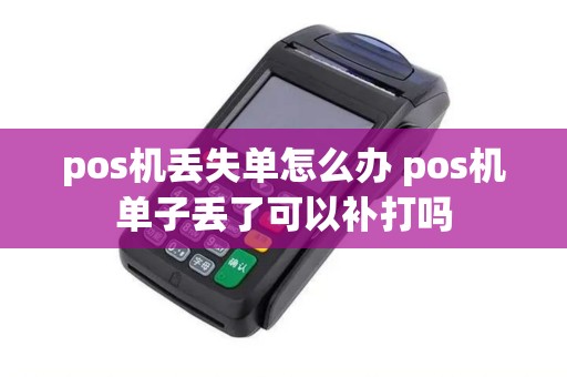 pos机丢失单怎么办 pos机单子丢了可以补打吗 pos机丢失单怎么办 pos机单子丢了可以补打吗