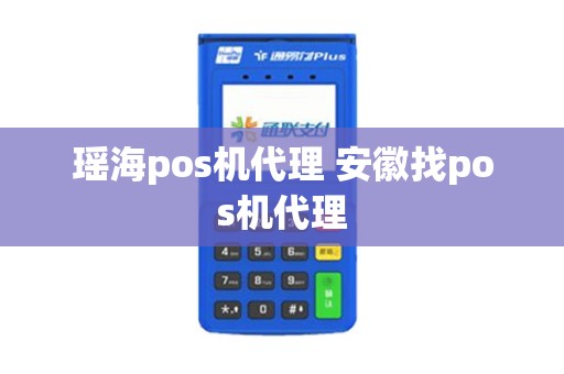 瑶海pos机代理 安徽找pos机代理
