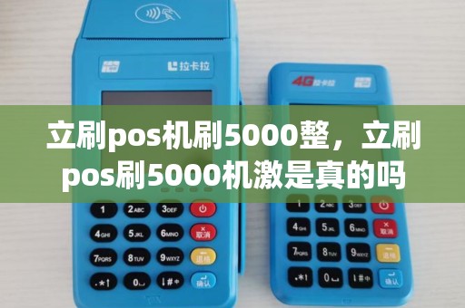 立刷pos机刷5000整，立刷pos刷5000机激是真的吗