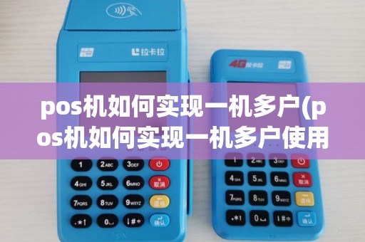 pos机如何实现一机多户(pos机如何实现一机多户使用) pos机如何实现一机多户(pos机如何实现一机多户使用)