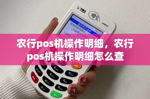 农行pos机操作明细,农行pos机操作明细怎么查 农行pos机操作明细,农行pos机操作明细怎么查