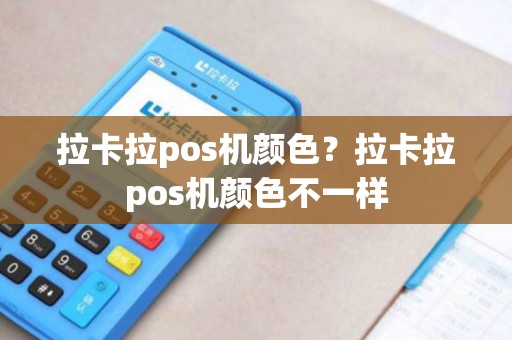 拉卡拉pos机颜色？拉卡拉pos机颜色不一样