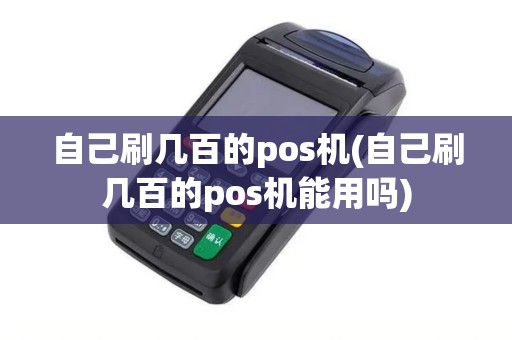 自己刷几百的pos机(自己刷几百的pos机能用吗) 自己刷几百的pos机(自己刷几百的pos机能用吗)