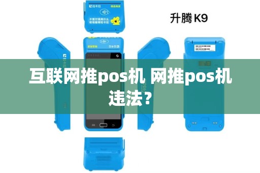 互联网推pos机 网推pos机违法? 互联网推pos机 网推pos机违法?