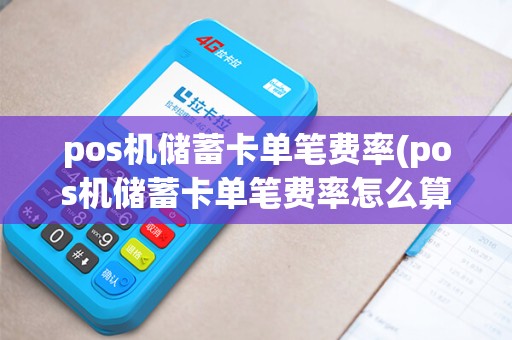 pos机储蓄卡单笔费率(pos机储蓄卡单笔费率怎么算) pos机储蓄卡单笔费率(pos机储蓄卡单笔费率怎么算)