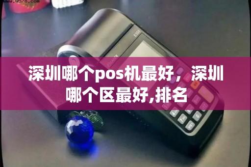 深圳哪个pos机最好,深圳哪个区最好,排名 深圳哪个pos机最好,深圳哪个区最好,排名