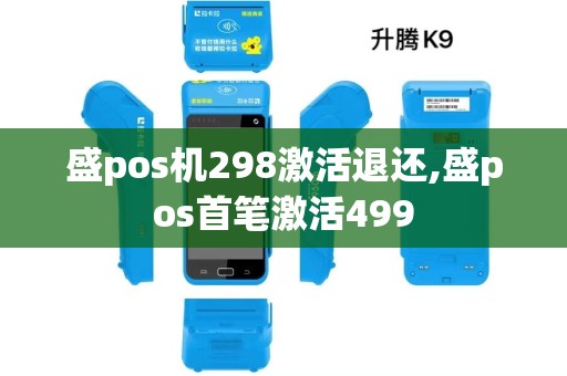 盛pos机298激活退还,盛pos首笔激活499 盛pos机298激活退还,盛pos首笔激活499