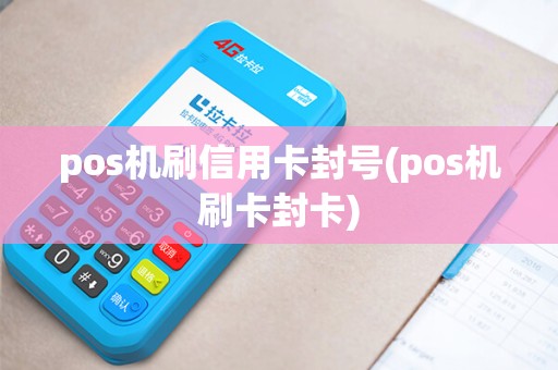 pos机刷信用卡封号(pos机刷卡封卡) pos机刷信用卡封号(pos机刷卡封卡)