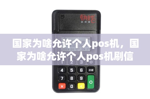 国家为啥允许个人pos机,国家为啥允许个人pos机刷信用卡 国家为啥允许个人pos机,国家为啥允许个人pos机刷信用卡
