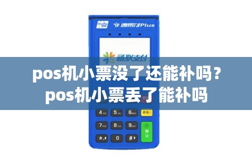 pos机小票没了还能补吗?pos机小票丢了能补吗 pos机小票没了还能补吗?pos机小票丢了能补吗