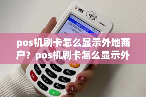 pos机刷卡怎么显示外地商户?pos机刷卡怎么显示外地商户支付 pos机刷卡怎么显示外地商户?pos机刷卡怎么显示外地商户支付