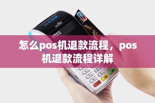 怎么pos机退款流程,pos机退款流程详解 怎么pos机退款流程,pos机退款流程详解