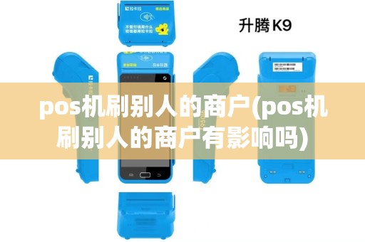 pos机刷别人的商户(pos机刷别人的商户有影响吗) pos机刷别人的商户(pos机刷别人的商户有影响吗)