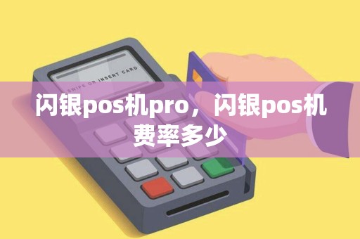 闪银pos机pro,闪银pos机费率多少 闪银pos机pro,闪银pos机费率多少