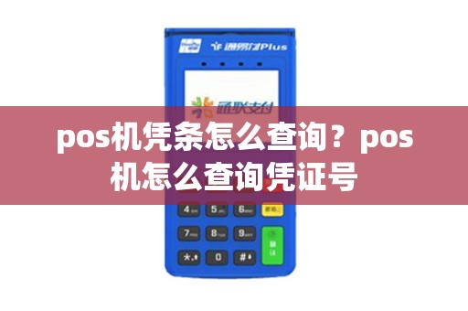 pos机凭条怎么查询?pos机怎么查询凭证号 pos机凭条怎么查询?pos机怎么查询凭证号