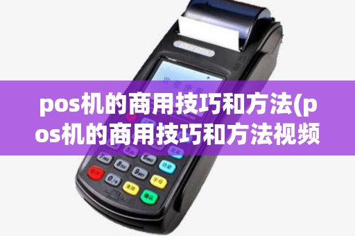 pos机的商用技巧和方法(pos机的商用技巧和方法视频) pos机的商用技巧和方法(pos机的商用技巧和方法视频)