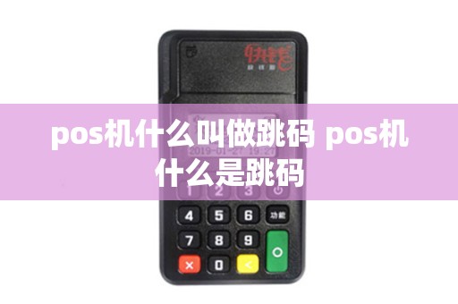 pos机什么叫做跳码 pos机什么是跳码 pos机什么叫做跳码 pos机什么是跳码