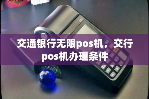 交通银行无限pos机,交行pos机办理条件 交通银行无限pos机,交行pos机办理条件