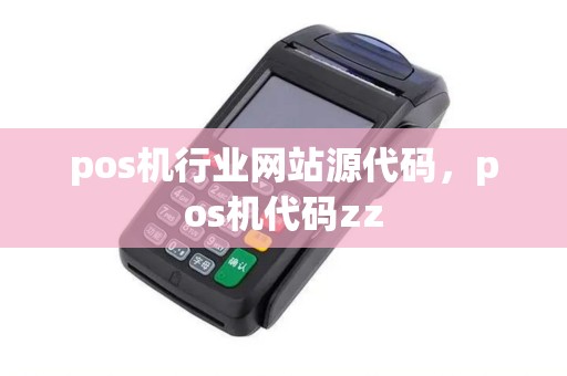 pos机行业网站源代码,pos机代码zz pos机行业网站源代码,pos机代码zz