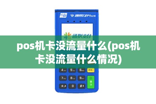 pos机卡没流量什么(pos机卡没流量什么情况) pos机卡没流量什么(pos机卡没流量什么情况)