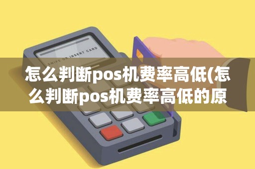 怎么判断pos机费率高低(怎么判断pos机费率高低的原因) 怎么判断pos机费率高低(怎么判断pos机费率高低的原因)