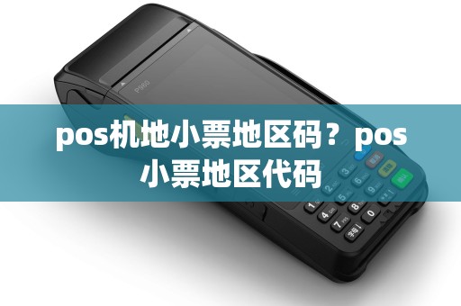 pos机地小票地区码?pos小票地区代码 pos机地小票地区码?pos小票地区代码