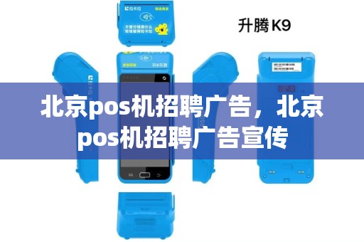北京pos机招聘广告,北京pos机招聘广告宣传 北京pos机招聘广告,北京pos机招聘广告宣传