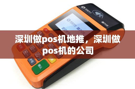 深圳做pos机地推,深圳做pos机的公司 深圳做pos机地推,深圳做pos机的公司