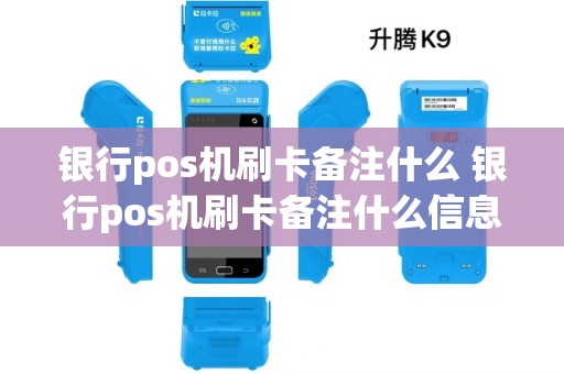 银行pos机刷卡备注什么 银行pos机刷卡备注什么信息 银行pos机刷卡备注什么 银行pos机刷卡备注什么信息