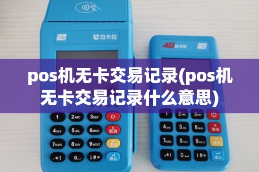 pos机无卡交易记录(pos机无卡交易记录什么意思) pos机无卡交易记录(pos机无卡交易记录什么意思)