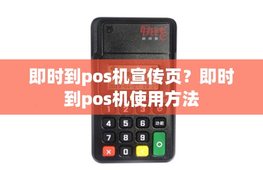 即时到pos机宣传页?即时到pos机使用方法 即时到pos机宣传页?即时到pos机使用方法