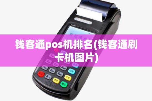 钱客通pos机排名(钱客通刷卡机图片) 钱客通pos机排名(钱客通刷卡机图片)