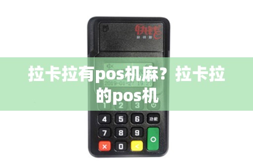 拉卡拉有pos机麻?拉卡拉的pos机 拉卡拉有pos机麻?拉卡拉的pos机