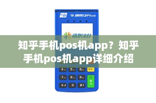 知乎手机pos机app?知乎手机pos机app详细介绍 知乎手机pos机app?知乎手机pos机app详细介绍
