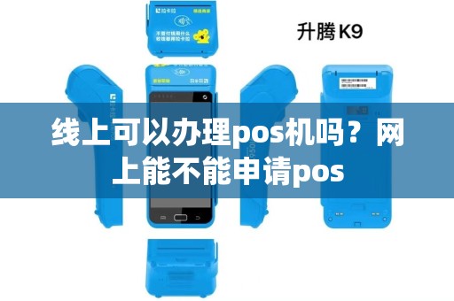 线上可以办理pos机吗?网上能不能申请pos 线上可以办理pos机吗?网上能不能申请pos