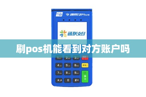 刷pos机能看到对方账户吗 刷pos机能看到对方账户吗