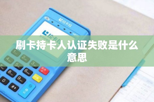 刷卡持卡人认证失败是什么意思 刷卡持卡人认证失败是什么意思