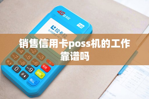 销售信用卡poss机的工作靠谱吗 销售信用卡poss机的工作靠谱吗