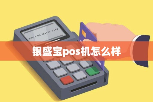 银盛宝pos机怎么样 银盛宝pos机怎么样