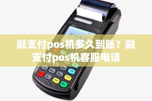 融支付pos机多久到账？融支付pos机客服电话