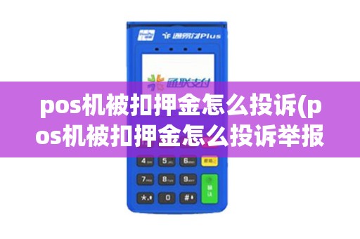 pos机被扣押金怎么投诉(pos机被扣押金怎么投诉举报) pos机被扣押金怎么投诉(pos机被扣押金怎么投诉举报)