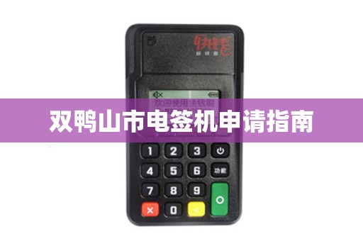 双鸭山市电签机申请指南 双鸭山市电签机申请指南