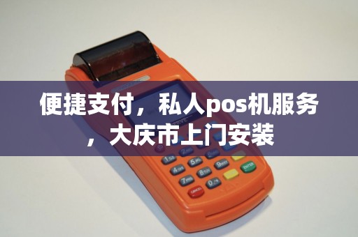便捷支付,私人pos机服务,大庆市上门安装 便捷支付,私人pos机服务,大庆市上门安装