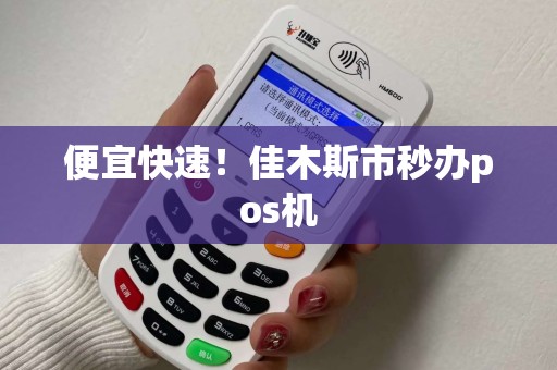 便宜快速！佳木斯市秒办pos机