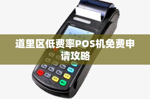 道里区低费率POS机免费申请攻略 道里区低费率POS机免费申请攻略