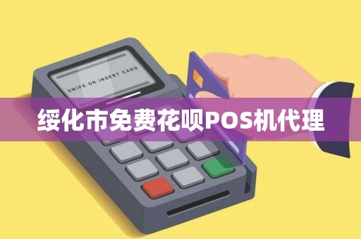 绥化市免费花呗POS机代理 绥化市免费花呗POS机代理