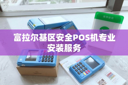 富拉尔基区安全POS机专业安装服务 富拉尔基区安全POS机专业安装服务