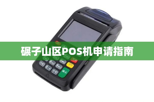 碾子山区POS机申请指南