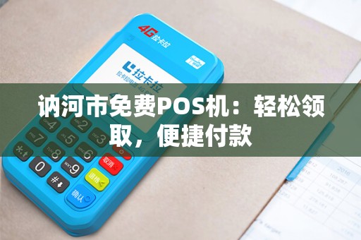 讷河市免费POS机:轻松领取,便捷付款 讷河市免费POS机:轻松领取,便捷付款
